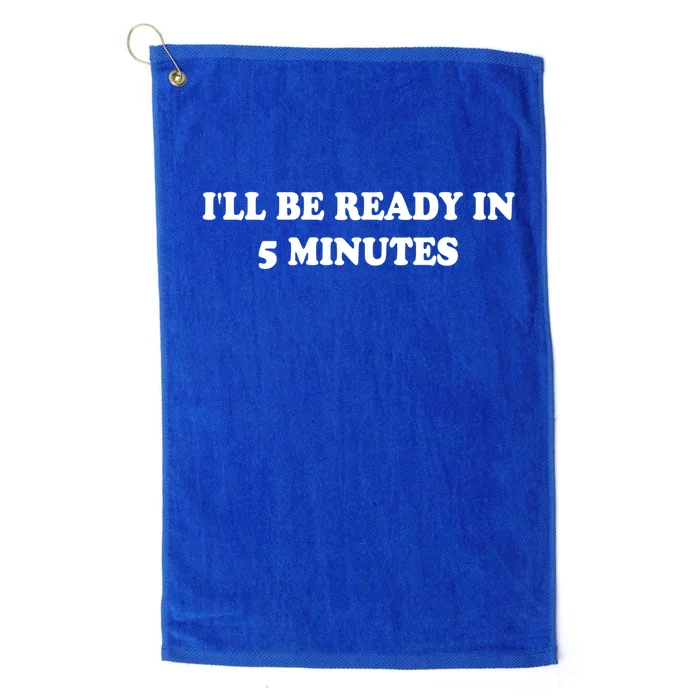 Funny ILl Be Ready In 5 Minutes I White Lie Party Cool Gift Platinum Collection Golf Towel