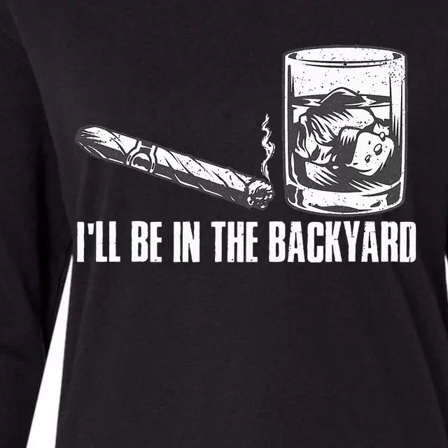 Funny I'll Be In The Backyard Cigar Whiskey Lover Womens Cotton Relaxed Long Sleeve T-Shirt