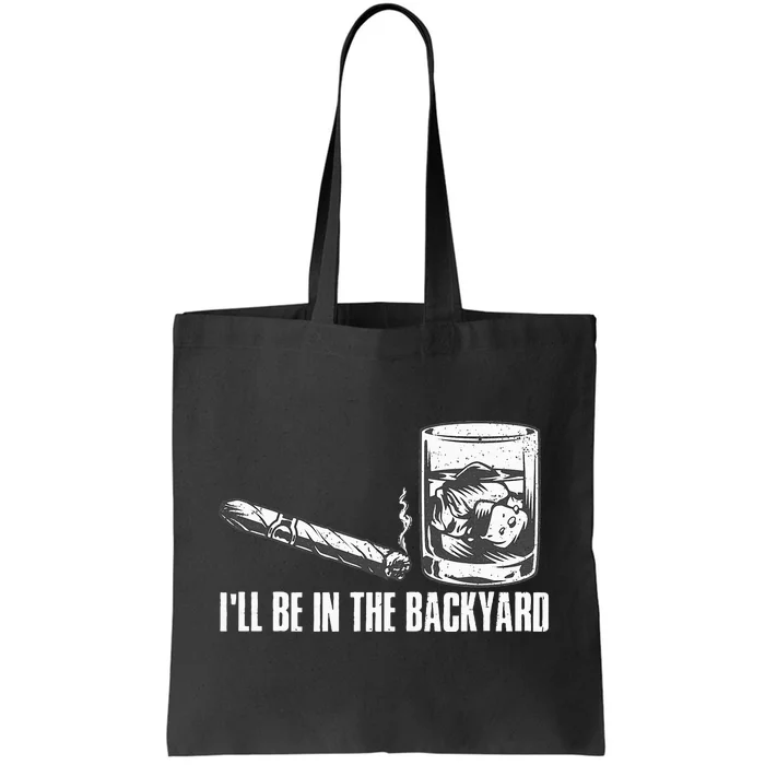 Funny I'll Be In The Backyard Cigar Whiskey Lover Tote Bag