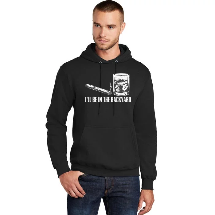 Funny I'll Be In The Backyard Cigar Whiskey Lover Tall Hoodie