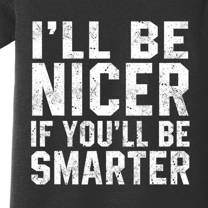 Funny ILl Be Nicer If YouLl Be Smarter Sarcastic Humorous Baby Bodysuit