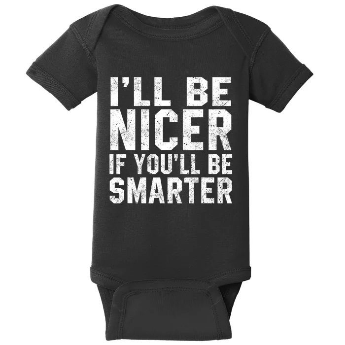 Funny ILl Be Nicer If YouLl Be Smarter Sarcastic Humorous Baby Bodysuit