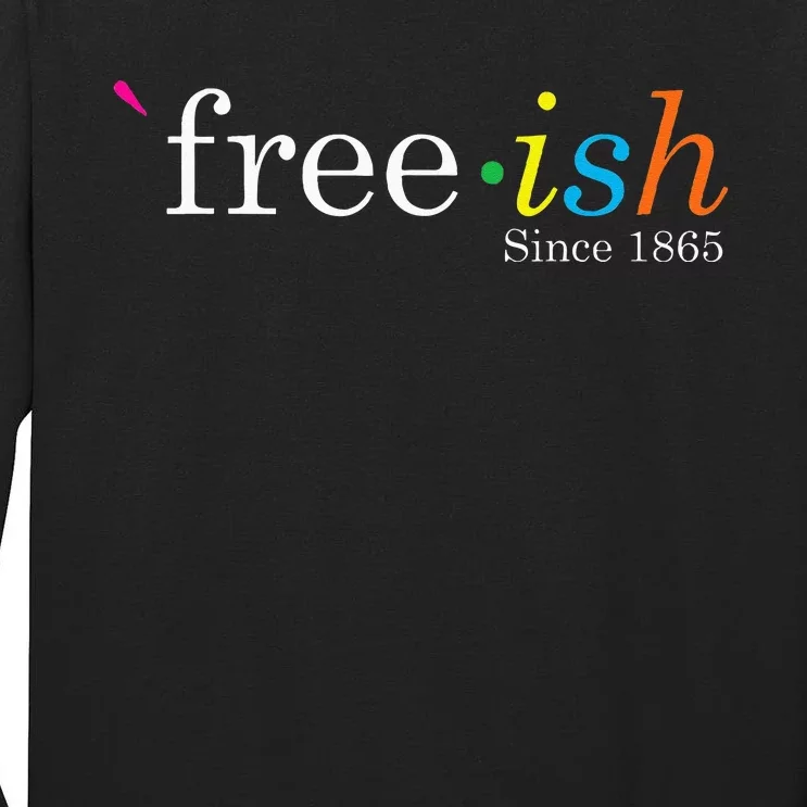 Free Ish Black History Junenth Freedom Emancipation Tall Long Sleeve T-Shirt