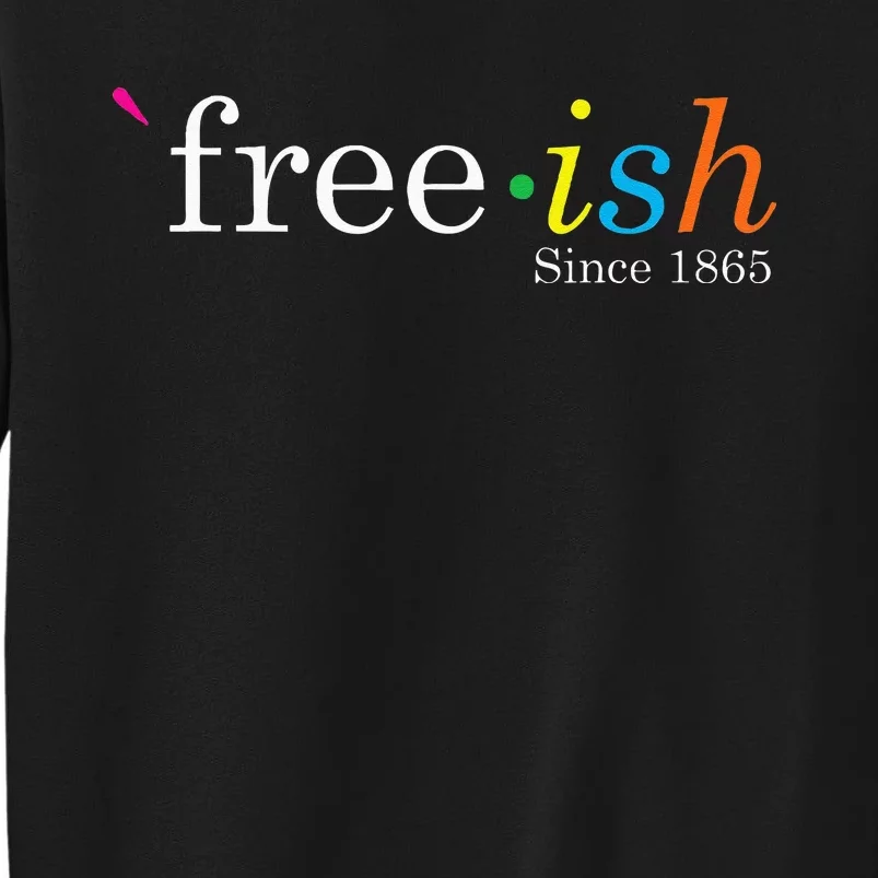 Free Ish Black History Junenth Freedom Emancipation Tall Sweatshirt