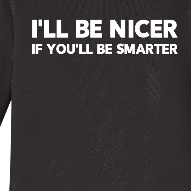 Funny ILl Be Nicer If YouLl Be Smarter Sarcastic Humorous Baby Long Sleeve Bodysuit