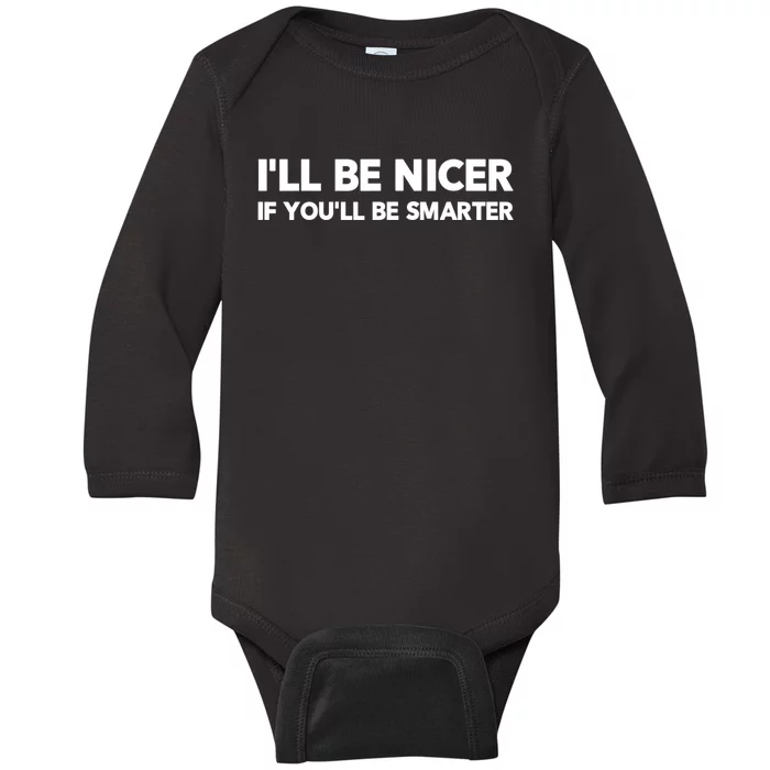 Funny ILl Be Nicer If YouLl Be Smarter Sarcastic Humorous Baby Long Sleeve Bodysuit