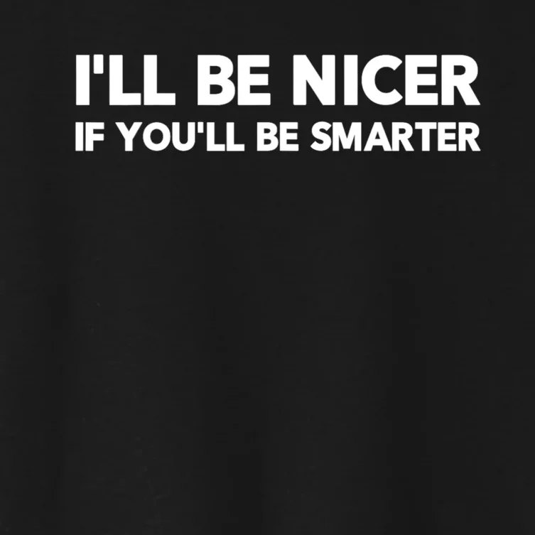 Funny ILl Be Nicer If YouLl Be Smarter Sarcastic Humorous Women's Crop Top Tee