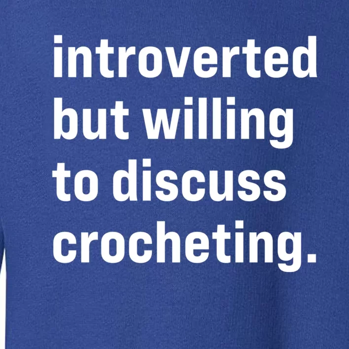 Funny Introverted But Willing To Discuss Crocheting Funny Gift Toddler Sweatshirt