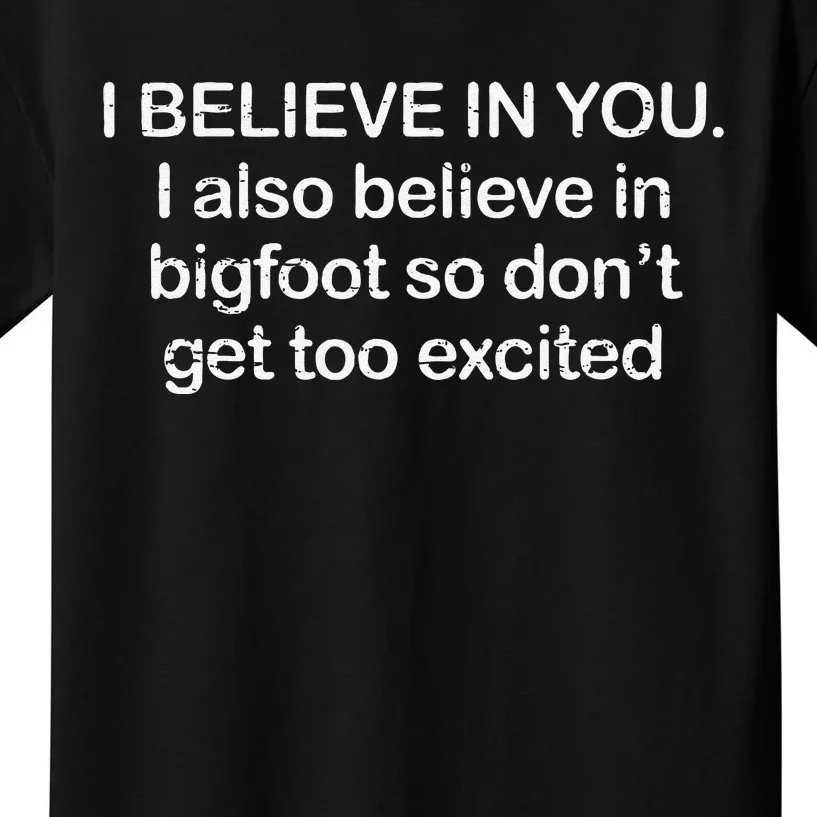 Funny I Believe In You I Also Believe In Bigfoot So DonT Get Too Kids T-Shirt