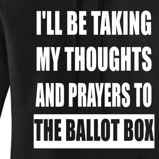 Funny ILl Be Taking My Thoughts And Prayers To The Ballot Box Women's Pullover Hoodie