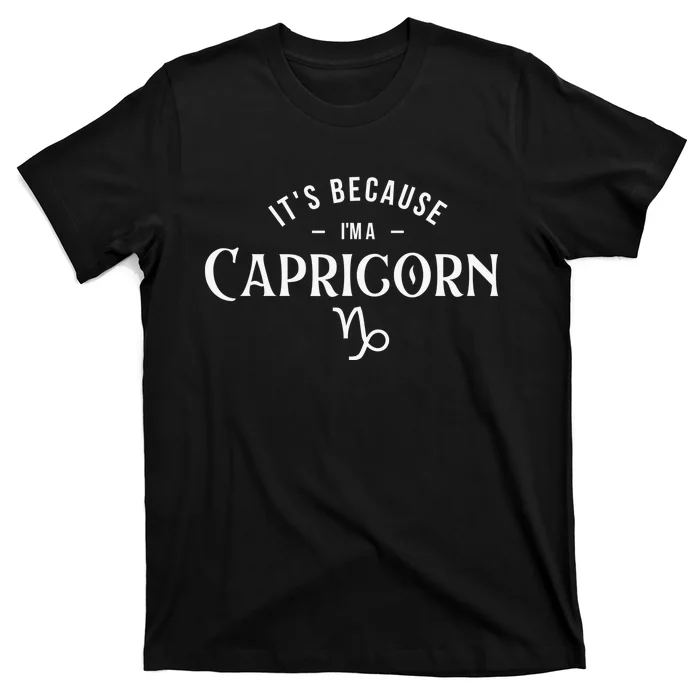 Funny It's Because I'm A Capricorn Horoscope Zodiac Sign T-Shirt