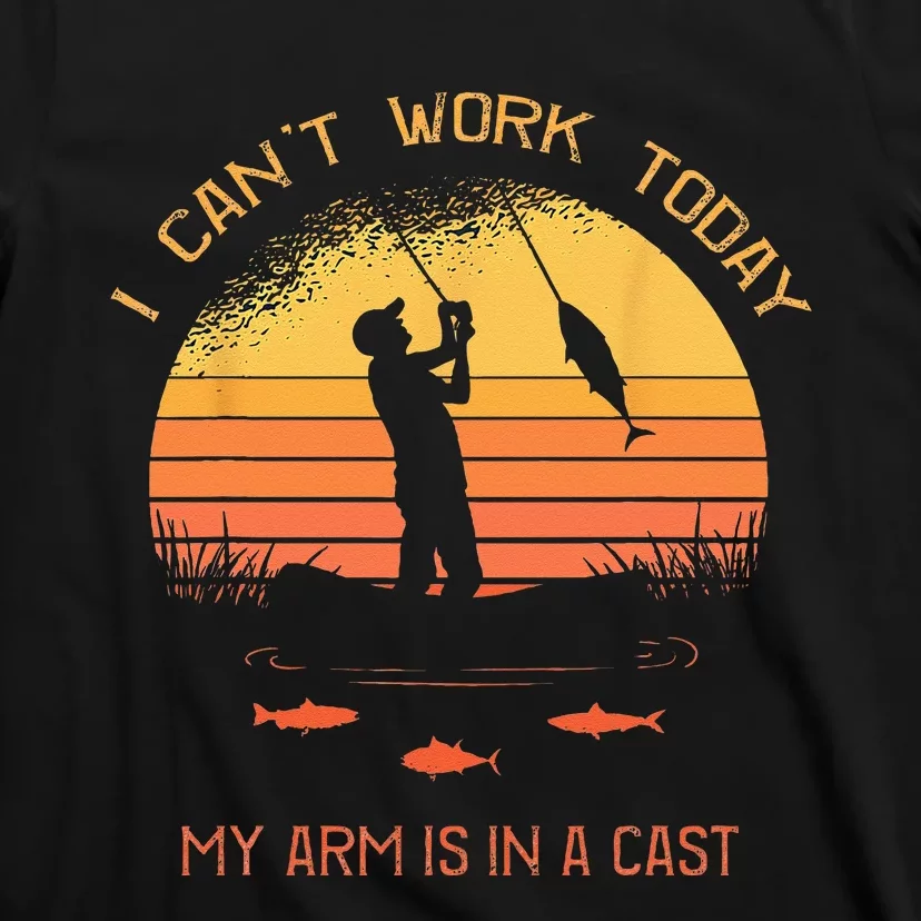 Fisherman I Cant Work Today My Arm In A Cast Funny Fishing T-Shirt