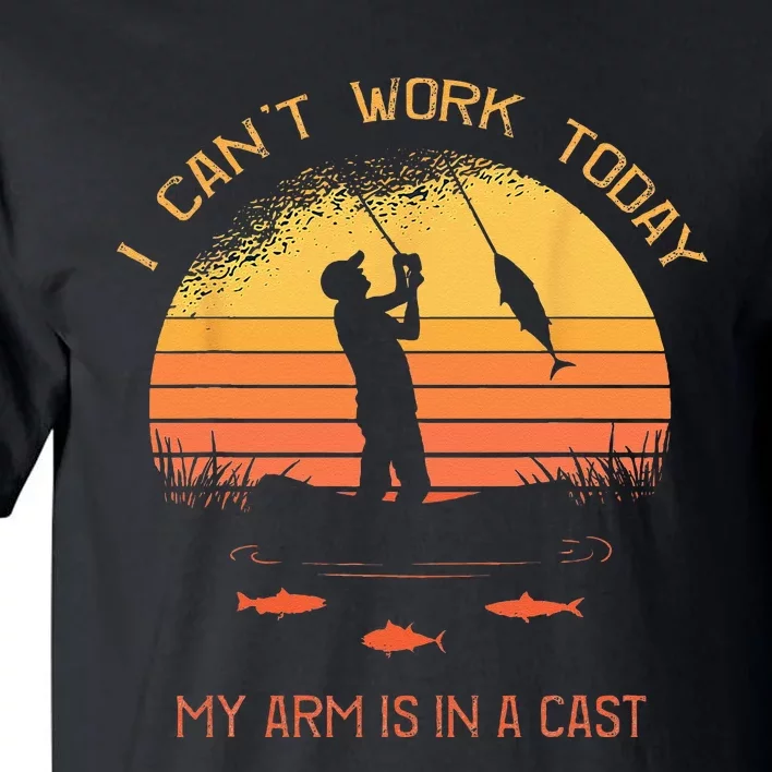 Fisherman I Cant Work Today My Arm In A Cast Funny Fishing Tall T-Shirt