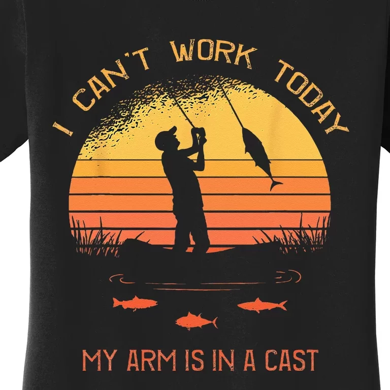 Fisherman I Cant Work Today My Arm In A Cast Funny Fishing Women's T-Shirt