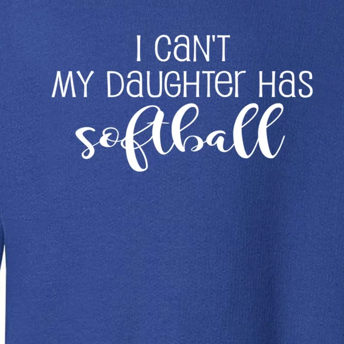 Funny I Cant My Daughter Has Softball Mom Or Dad Fun Gift Toddler Sweatshirt