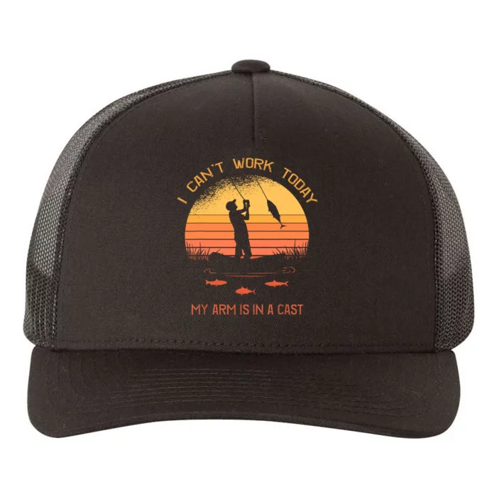 Fisherman I Cant Work Today My Arm Is In A Cast Yupoong Adult 5-Panel Trucker Hat