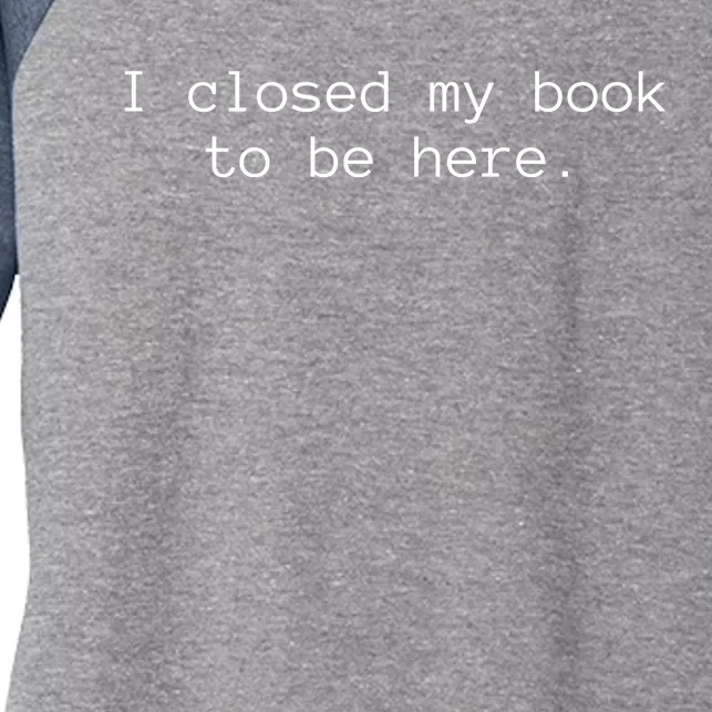 Funny I Closed My Book To Be Here Women's Tri-Blend 3/4-Sleeve Raglan Shirt