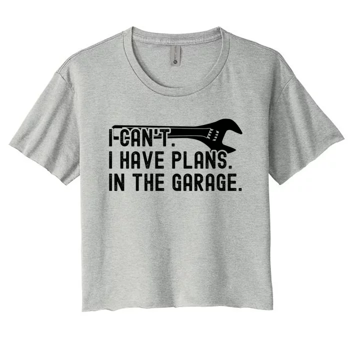 Funny I Can't I Have Plans In The Garage Auto Mechanics Gift Women's Crop Top Tee