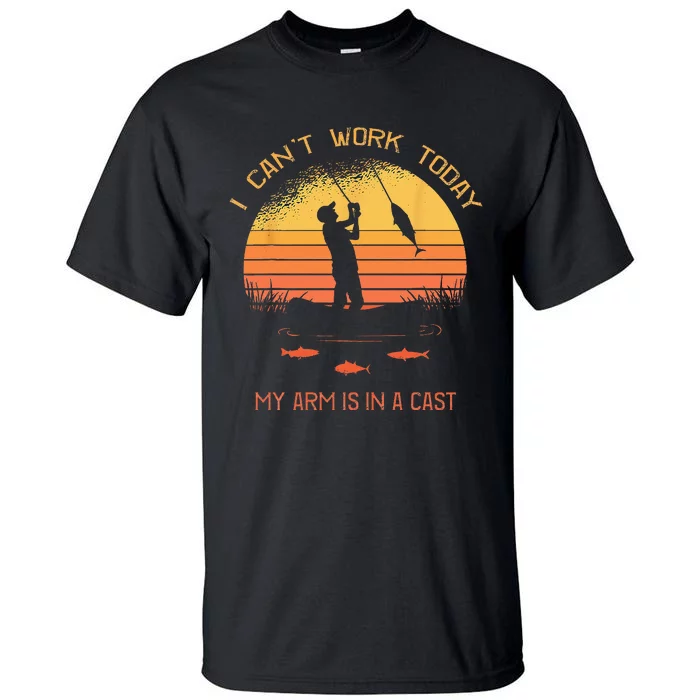 Fisherman I Cant Work Today My Arm In A Cast Funny Fishing Tall T-Shirt