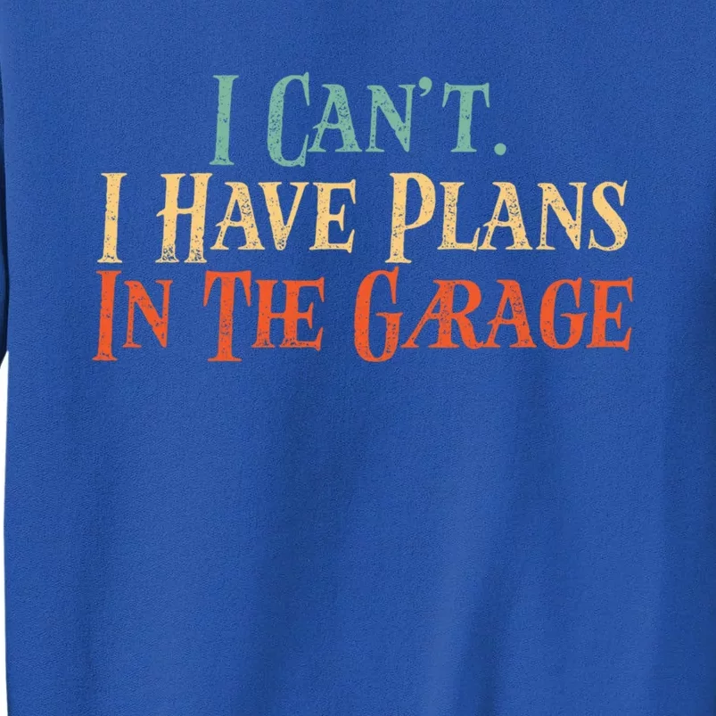 Funny I Can't I Have Plans In The Garage Distressed Funny Gift Tall Sweatshirt