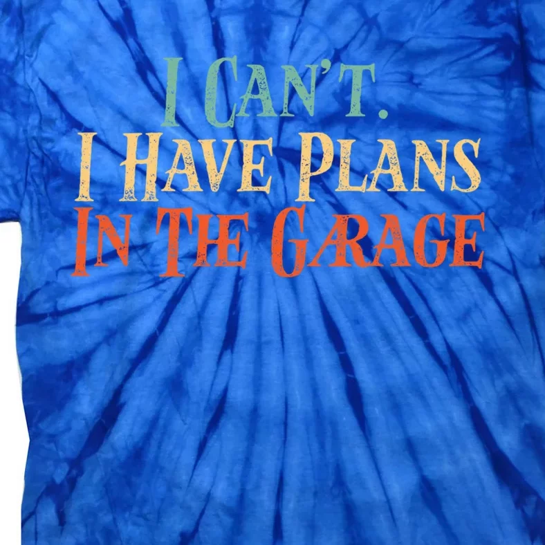 Funny I Can't I Have Plans In The Garage Distressed Funny Gift Tie-Dye T-Shirt