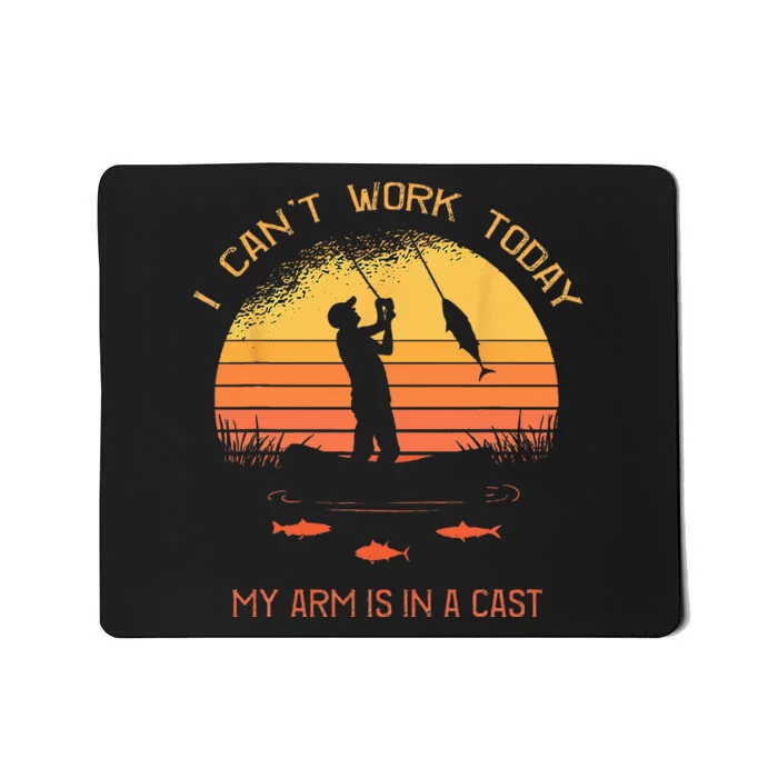 Fisherman I Cant Work Today My Arm In A Cast Funny Fishing Mousepad