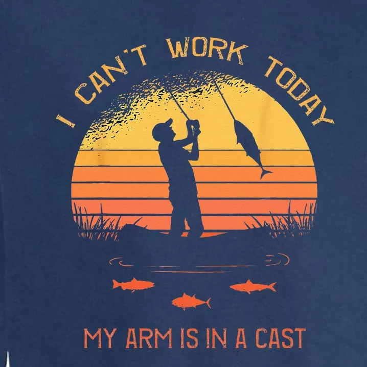 Fisherman I Cant Work Today My Arm In A Cast Funny Fishing Garment-Dyed Sweatshirt