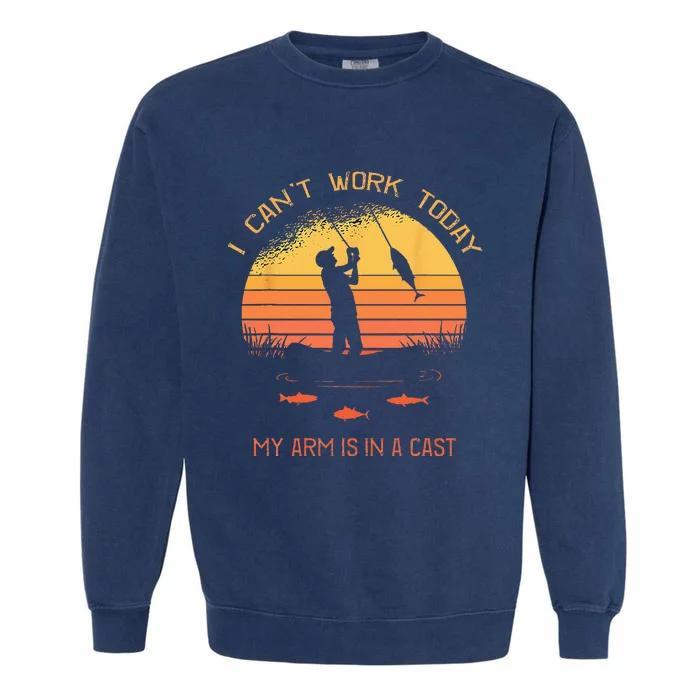 Fisherman I Cant Work Today My Arm In A Cast Funny Fishing Garment-Dyed Sweatshirt