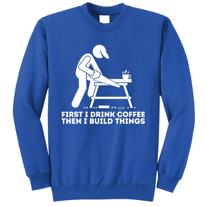 First I Coffee Then I Build Things Funny Gift Woodworking Gift Sweatshirt