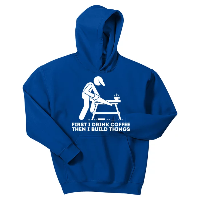 First I Coffee Then I Build Things Funny Gift Woodworking Gift Kids Hoodie