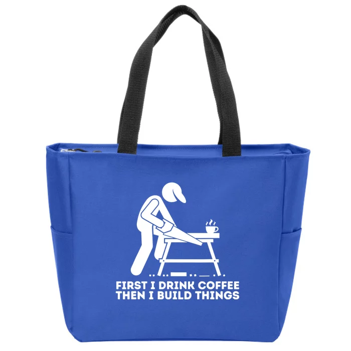 First I Coffee Then I Build Things Funny Gift Woodworking Gift Zip Tote Bag