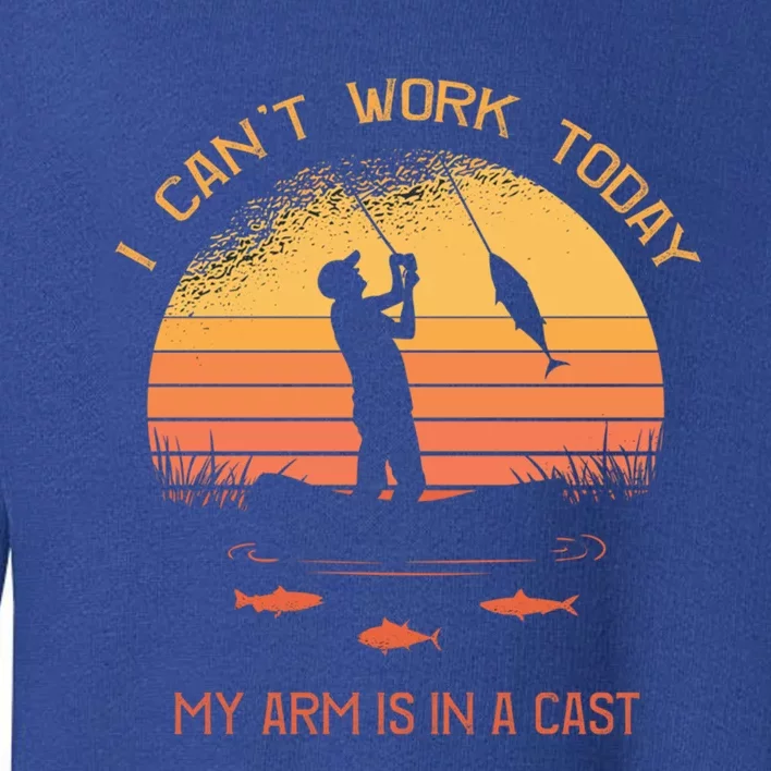 Fisher I Can't Work Today My Arm In A Cast Funny Fishing Meaningful Gift Toddler Sweatshirt