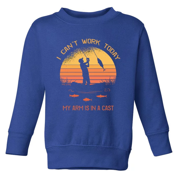 Fisher I Can't Work Today My Arm In A Cast Funny Fishing Meaningful Gift Toddler Sweatshirt