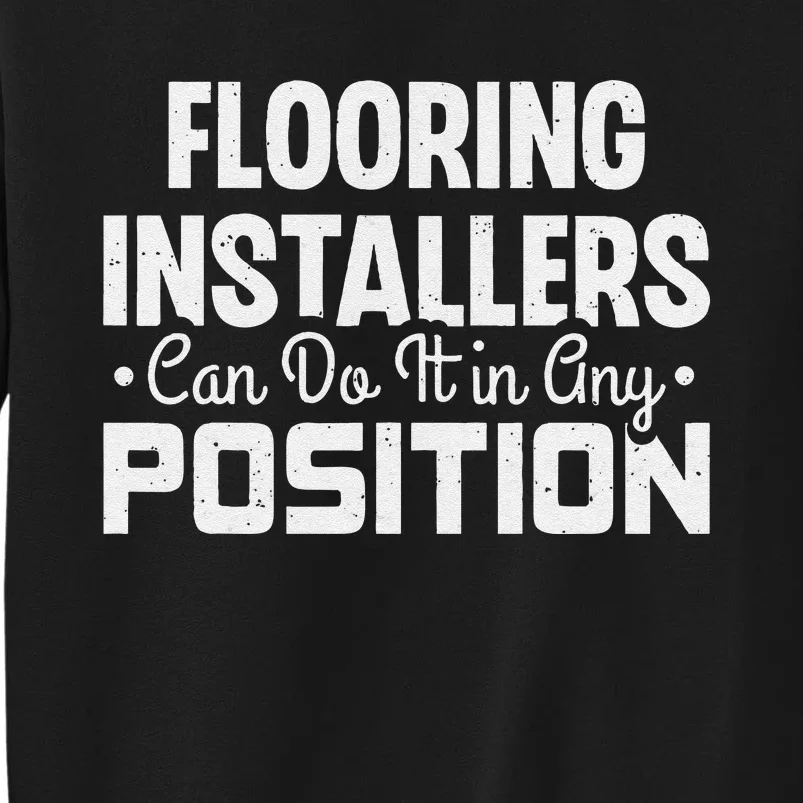 Flooring Installer Can Do It In Any Position Funny Flooring Tall Sweatshirt