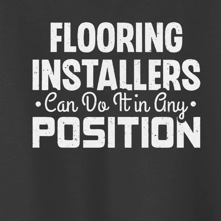 Flooring Installer Can Do It In Any Position Funny Flooring Toddler T-Shirt