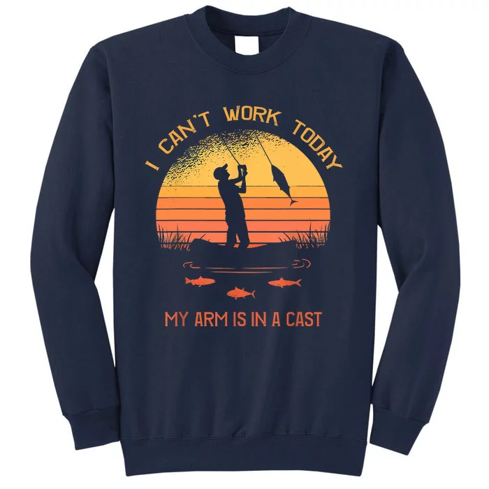 Funny I Can't Work Today My Arm Is In A Cast Shirt Funny Fly Fishing Meme Shirt Tall Sweatshirt