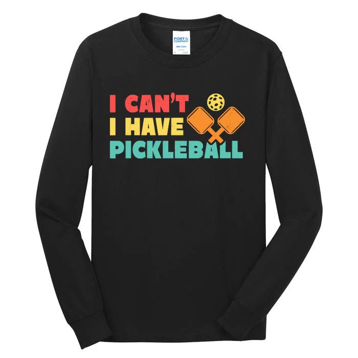 Funny I Cant I Have Pickleball For Pickleball Tall Long Sleeve T-Shirt