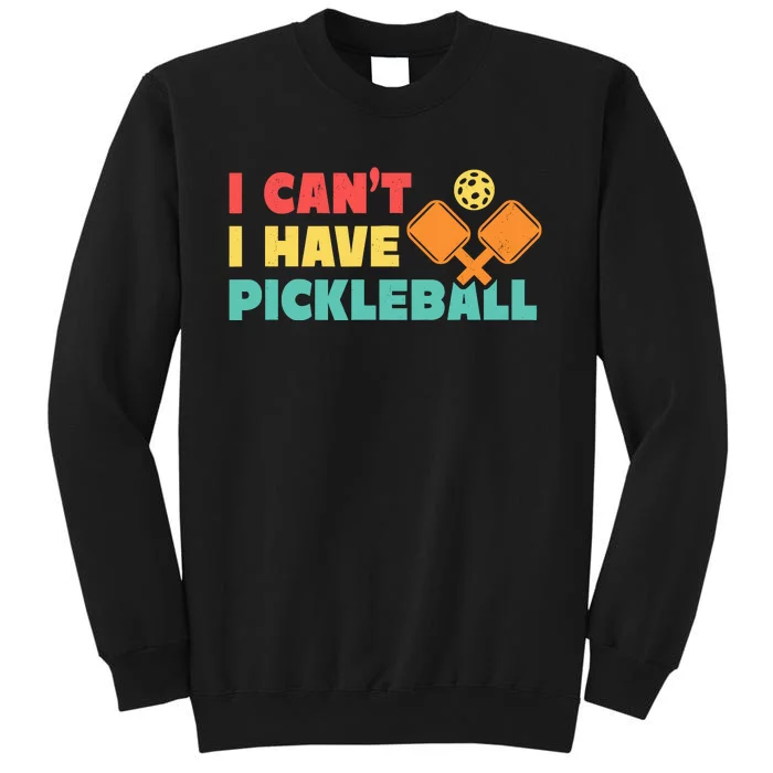 Funny I Cant I Have Pickleball For Pickleball Tall Sweatshirt