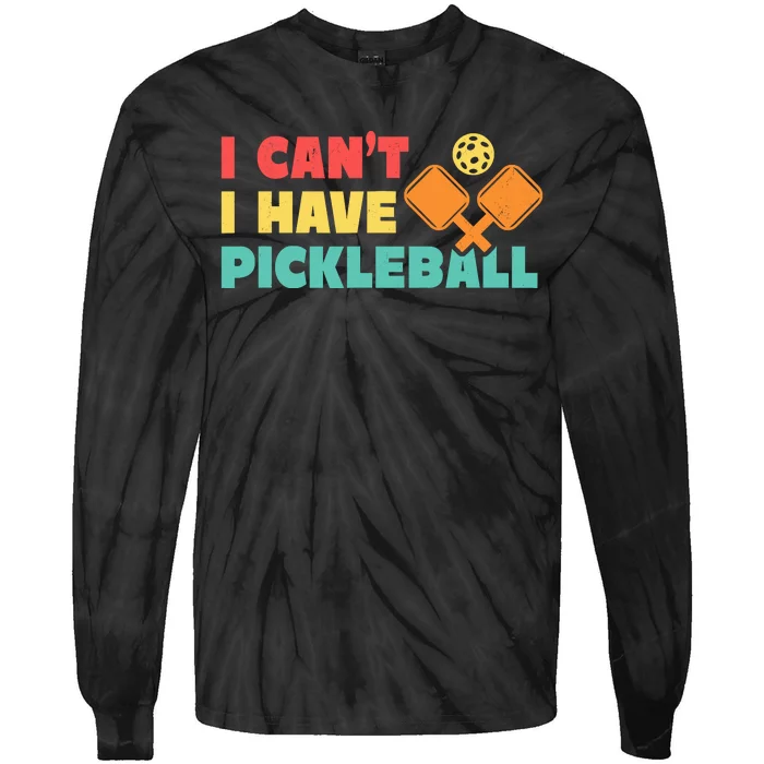 Funny I Cant I Have Pickleball For Pickleball Tie-Dye Long Sleeve Shirt