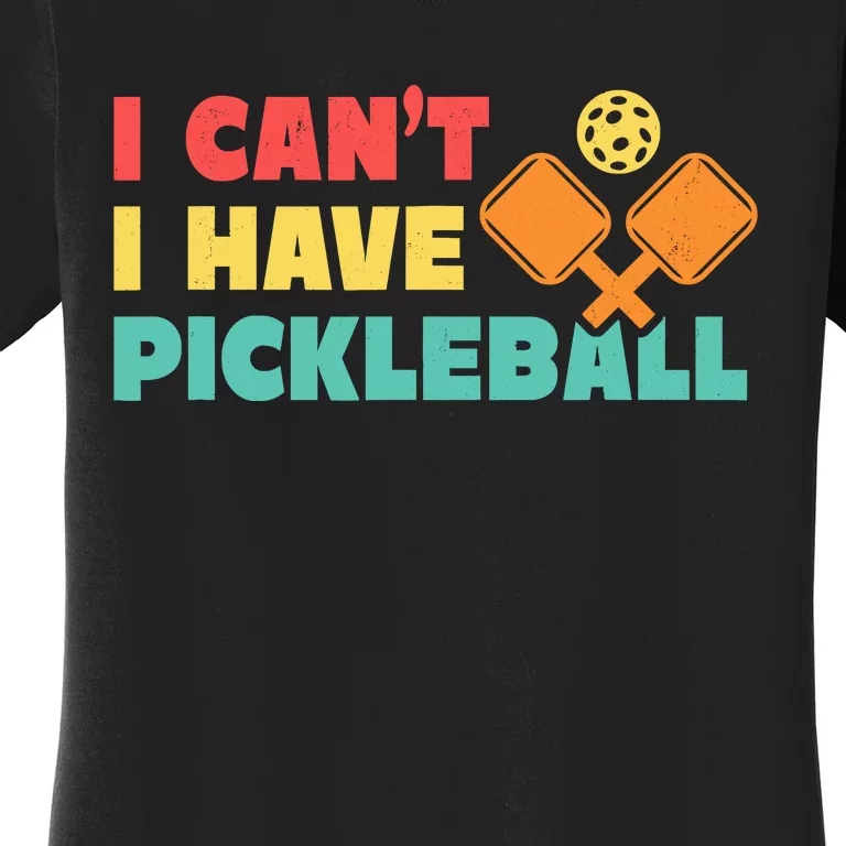 Funny I Cant I Have Pickleball For Pickleball Women's T-Shirt