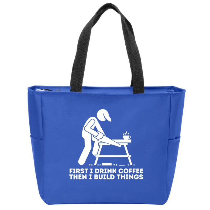 First I Coffee Then I Build Things Cute Gift Woodworking Gift Zip Tote Bag