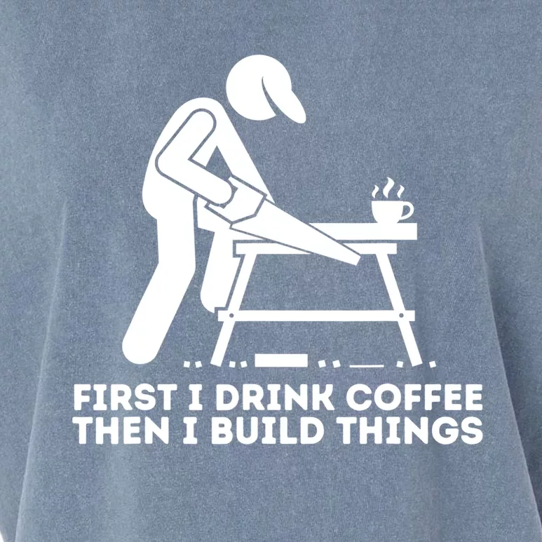 First I Coffee Then I Build Things Cute Gift Woodworking Gift Garment-Dyed Women's Muscle Tee