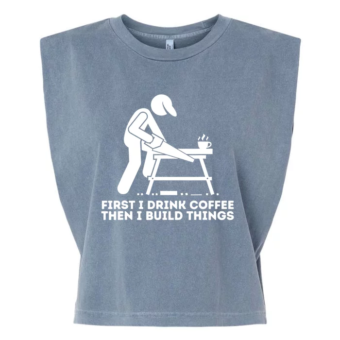 First I Coffee Then I Build Things Cute Gift Woodworking Gift Garment-Dyed Women's Muscle Tee