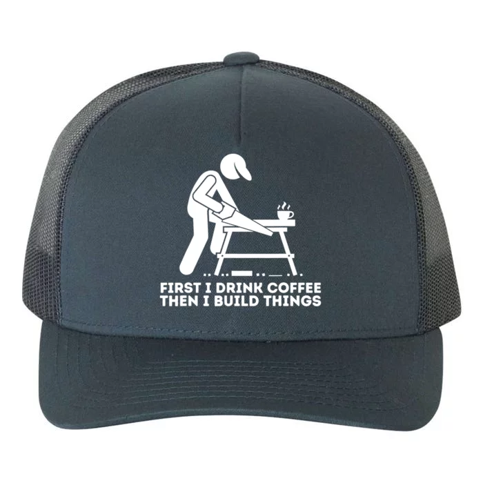 First I Coffee Then I Build Things Cute Gift Woodworking Gift Yupoong Adult 5-Panel Trucker Hat