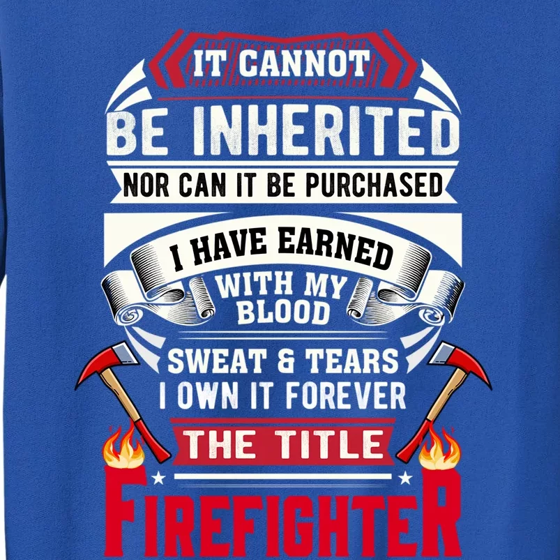 Fire It Cannot Be Inherited Firefighter Gift Tall Sweatshirt