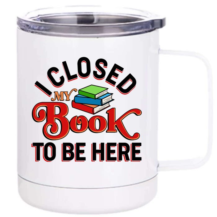 Funny I Closed My Book To Be Here Reading Fan Front & Back 12oz Stainless Steel Tumbler Cup