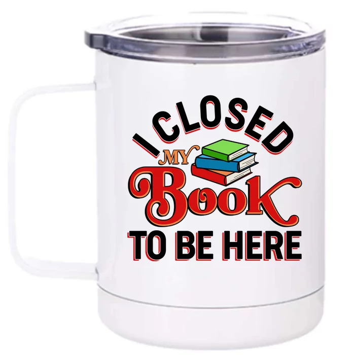 Funny I Closed My Book To Be Here Reading Fan Front & Back 12oz Stainless Steel Tumbler Cup