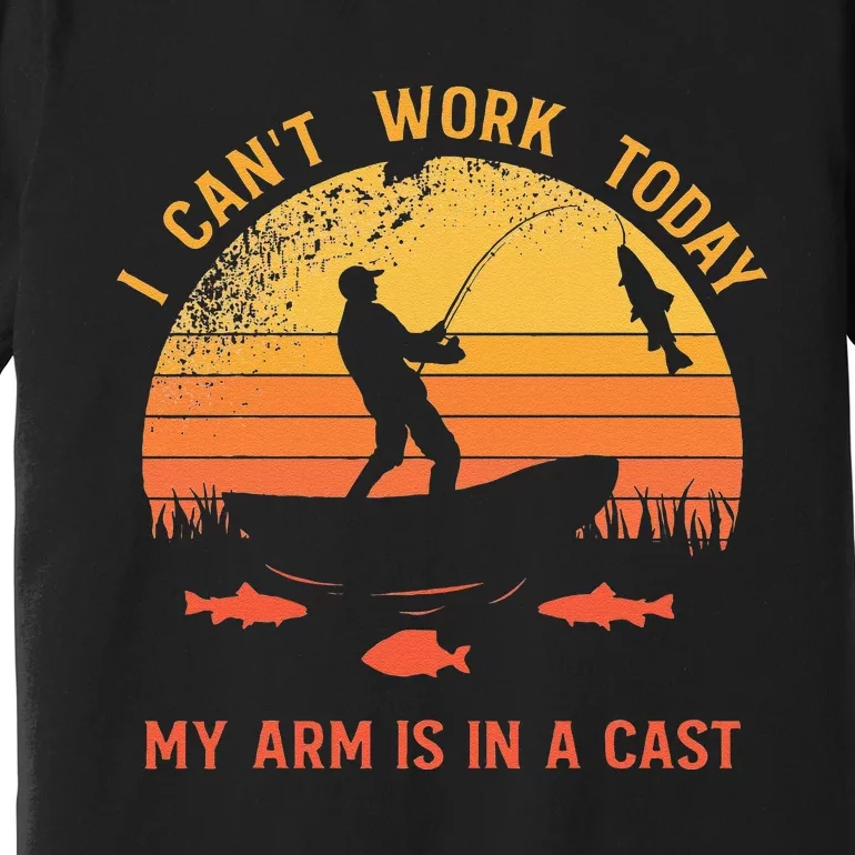 Fisherman I Cant Work Today My Arm Is In A Cast Premium T-Shirt