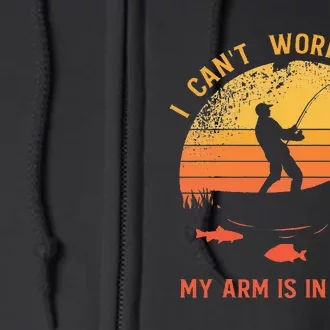 Fisherman I Cant Work Today My Arm Is In A Cast Full Zip Hoodie