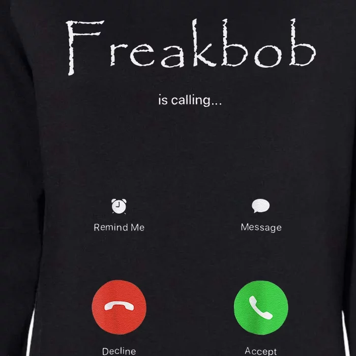 Freakbob Is Calling Freakabob Is Calling Gift Womens California Wash Sweatshirt